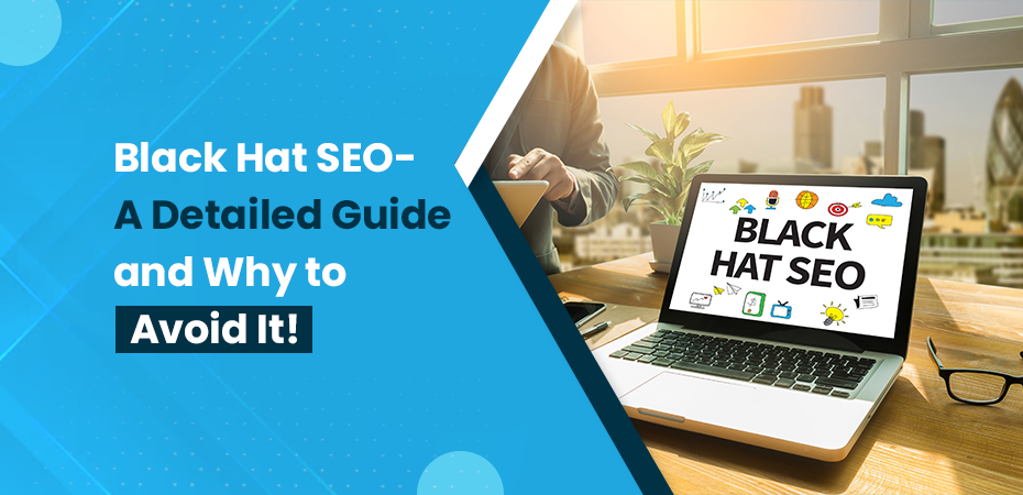 Black Hat SEO- A Detailed Guide and Why to Avoid It